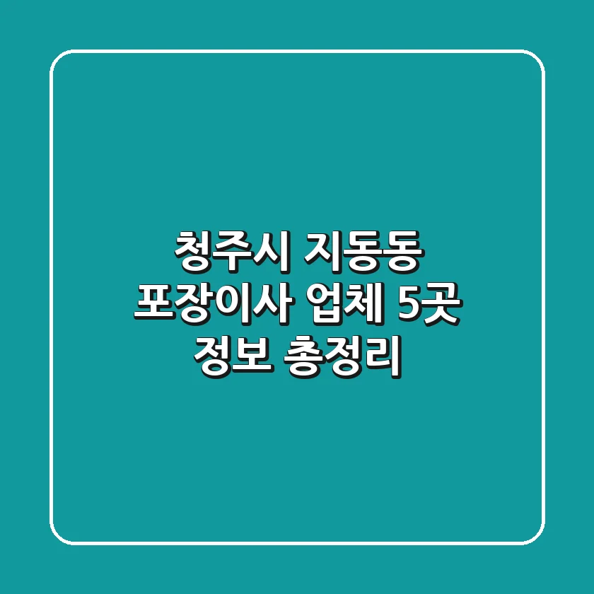 청주시 지동동 포장이사 업체 5곳 정보 총정리