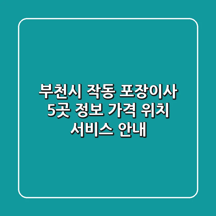 부천시 작동 포장이사 5곳 정보 - 가격, 위치, 서비스 안내