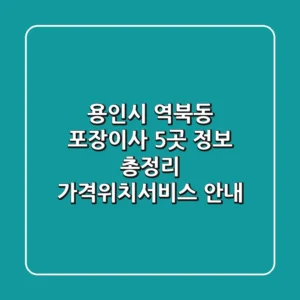 용인시 역북동 포장이사 5곳 정보 총정리 - 가격/위치/서비스 안내