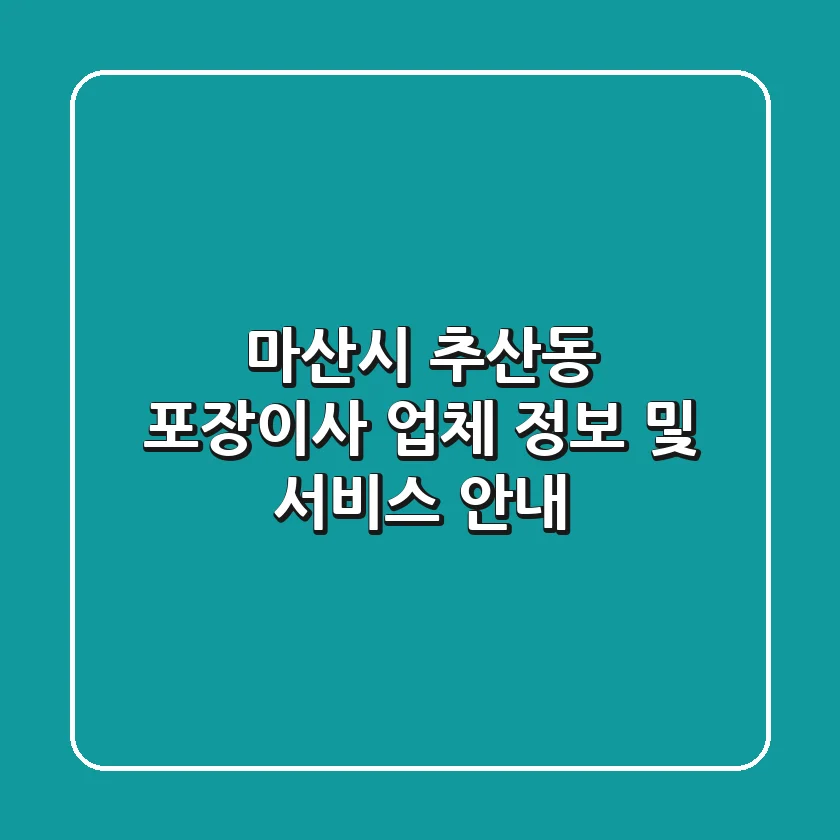 마산시 추산동 포장이사: 업체 정보 및 서비스 안내