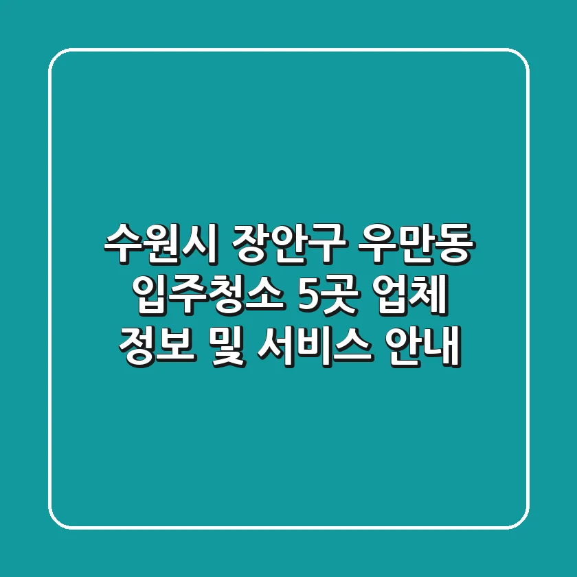 수원시 장안구 우만동 입주청소: 5곳 업체 정보 및 서비스 안내