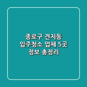 종로구 견지동 입주청소 업체 5곳 정보 총정리