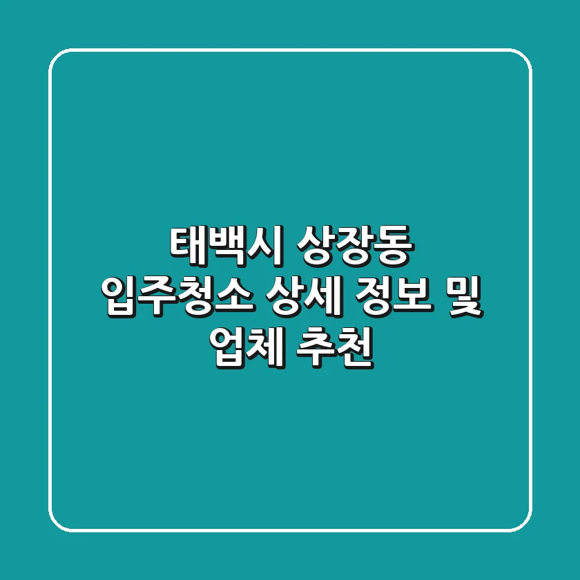 태백시 상장동 입주청소: 상세 정보 및 업체 추천