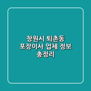 창원시 퇴촌동 포장이사 업체 정보 총정리