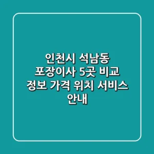 인천시 석남동 포장이사 5곳 비교 정보 - 가격, 위치, 서비스 안내