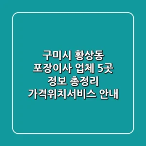 구미시 황상동 포장이사 업체 5곳 정보 총정리 - 가격/위치/서비스 안내