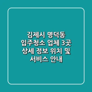 김제시 명덕동 입주청소 업체 3곳 상세 정보 - 위치 및 서비스 안내