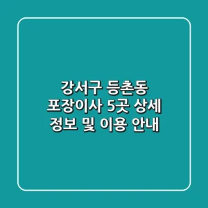 강서구 등촌동 포장이사, 5곳 상세 정보 및 이용 안내