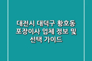 대전시 대덕구 황호동 포장이사 업체 정보 및 선택 가이드
