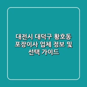 대전시 대덕구 황호동 포장이사 업체 정보 및 선택 가이드