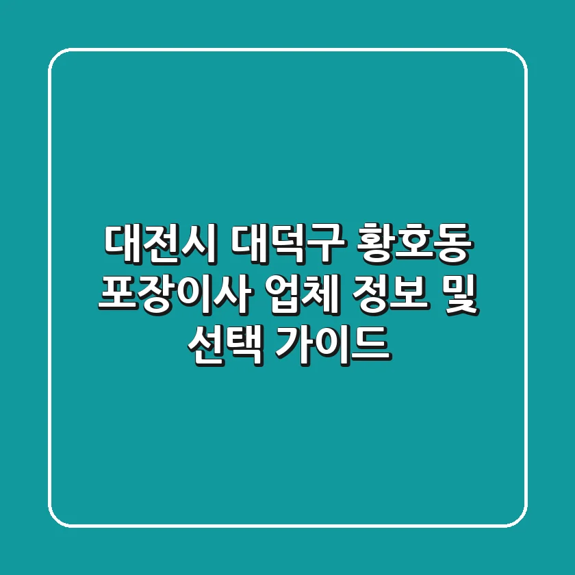 대전시 대덕구 황호동 포장이사 업체 정보 및 선택 가이드