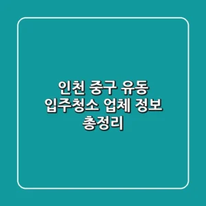 인천 중구 유동 입주청소 업체 정보 총정리
