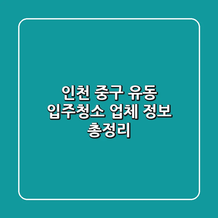 인천 중구 유동 입주청소 업체 정보 총정리