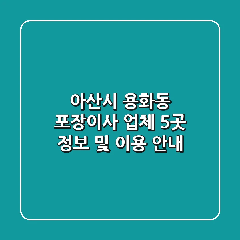 아산시 용화동 포장이사 업체 5곳 정보 및 이용 안내