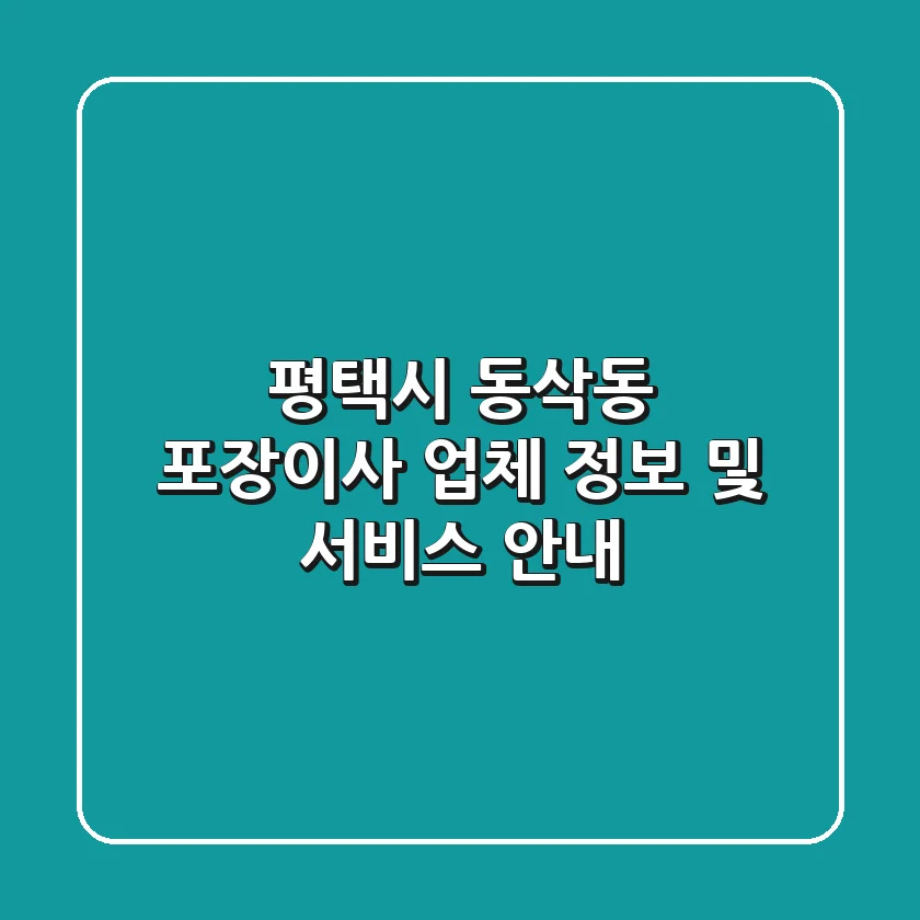 평택시 동삭동 포장이사 업체 정보 및 서비스 안내