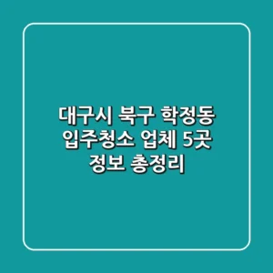대구시 북구 학정동 입주청소 업체 5곳 정보 총정리