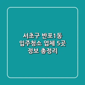 서초구 반포1동 입주청소 업체 5곳 정보 총정리