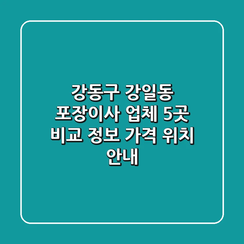 강동구 강일동 포장이사 업체 5곳 비교 - 정보, 가격, 위치 안내