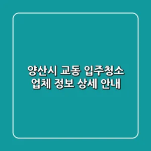양산시 교동 입주청소 업체 정보 상세 안내