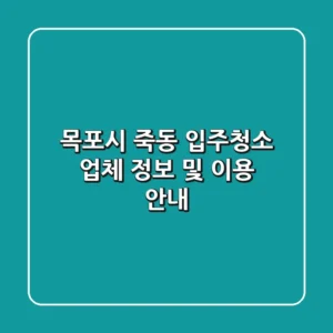 목포시 죽동 입주청소 업체 정보 및 이용 안내