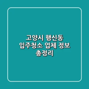 고양시 행신동 입주청소 업체 정보 총정리