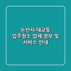 논산시 대교동 입주청소 업체 정보 및 서비스 안내