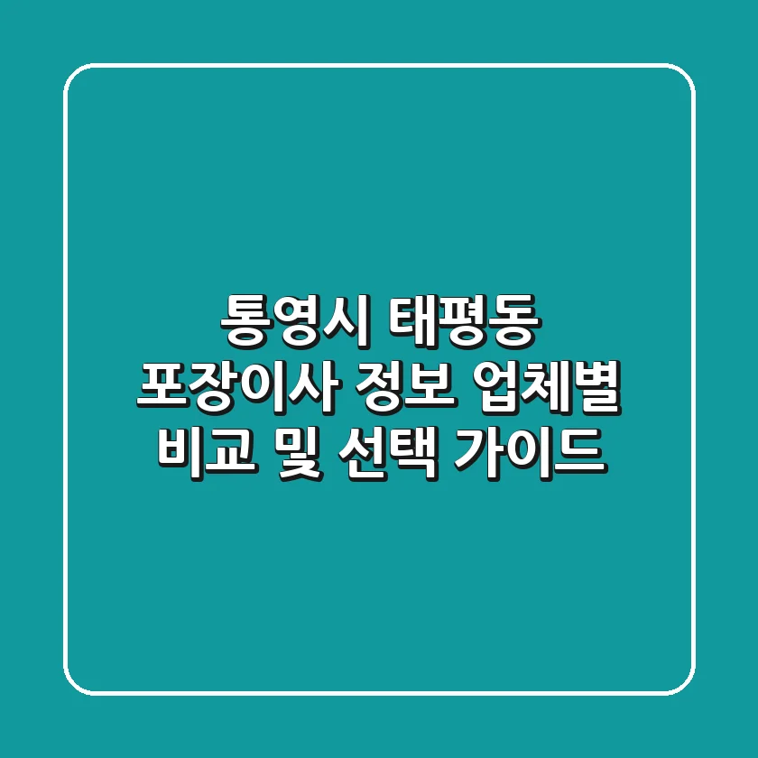 통영시 태평동 포장이사 정보 - 업체별 비교 및 선택 가이드