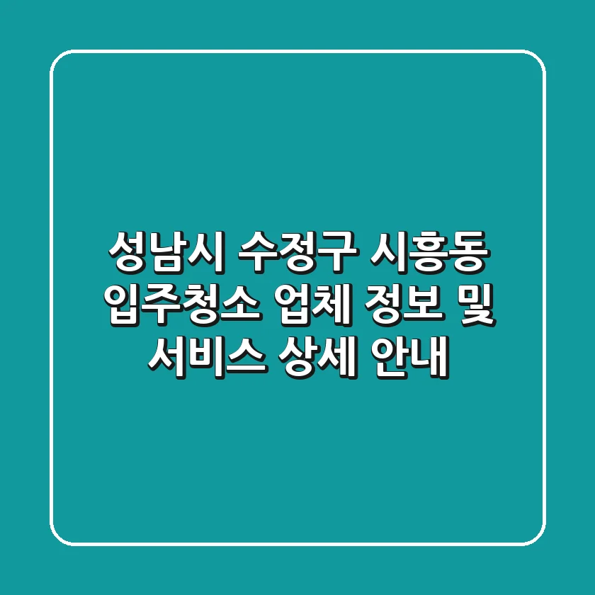 성남시 수정구 시흥동 입주청소: 업체 정보 및 서비스 상세 안내