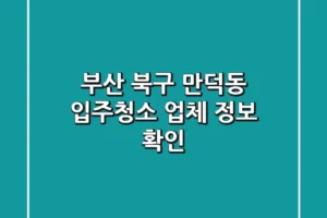 부산 북구 만덕동 입주청소 업체 정보 확인