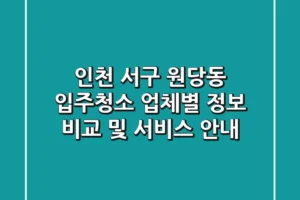 인천 서구 원당동 입주청소: 업체별 정보 비교 및 서비스 안내