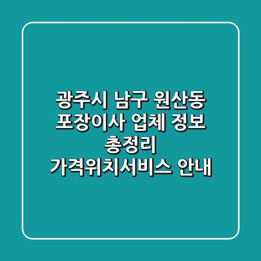 광주시 남구 원산동 포장이사 업체 정보 총정리 - 가격/위치/서비스 안내