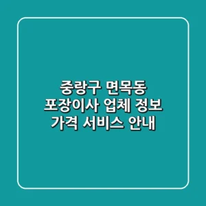 중랑구 면목동 포장이사: 업체 정보, 가격, 서비스 안내